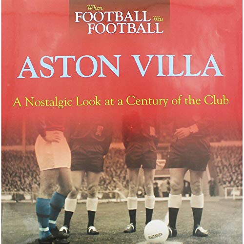 When Football Was Football: Aston Villa: A Nostalgic Look at a Century of the Club